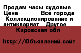 Продам часы судовые › Цена ­ 5 000 - Все города Коллекционирование и антиквариат » Другое   . Кировская обл.